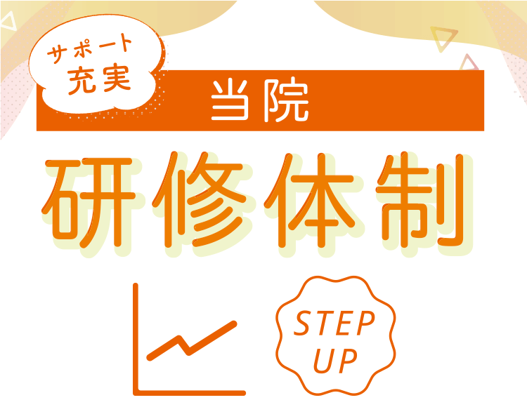 サポート充実！当院研修体制（STEP UP）